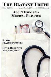 The Blatant Truth about Owning a Medical Practice: RX for Practice-Owners