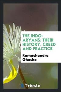 The Indo-Aryans: Their History, Creed and Practice