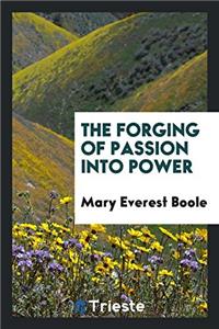 The Forging of Passion Into Power