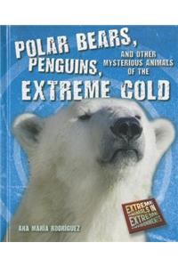 Polar Bears, Penguins, and Other Mysterious Animals of the Extreme Cold