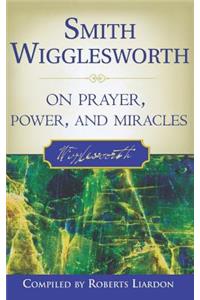 Smith Wigglesworth on Prayer, Power, and Miracles