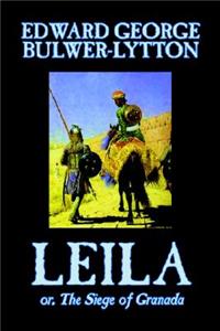 Leila, or, The Siege of Granada by Edward George Lytton Bulwer-Lytton, Fiction, Historical