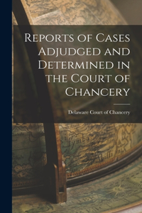 Reports of Cases Adjudged and Determined in the Court of Chancery