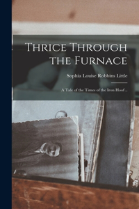 Thrice Through the Furnace