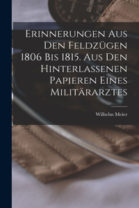 Erinnerungen aus den Feldzügen 1806 bis 1815. Aus den hinterlassenen Papieren eines Militärarztes