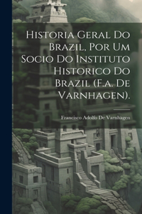 Historia Geral Do Brazil, Por Um Socio Do Instituto Historico Do Brazil (F.a. De Varnhagen).