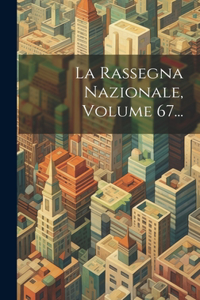 Rassegna Nazionale, Volume 67...