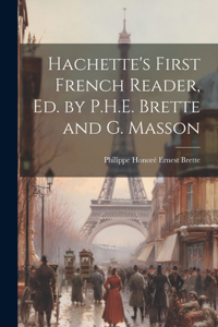 Hachette's First French Reader, Ed. by P.H.E. Brette and G. Masson