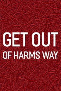 Get Out Of Harms Way