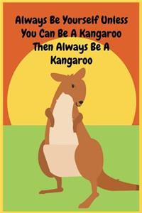 Always Be Yourself Unless You Can Be A Kangaroo Then Always Be A Kangaroo