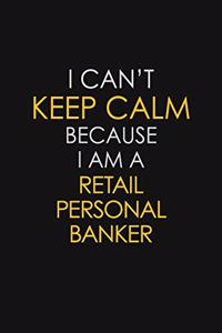I Can't Keep Calm Because I Am A Retail Personal Banker