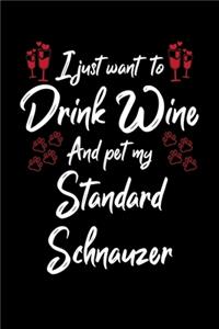 I Just Wanna Drink Wine And Pet My Standard Schnauzer