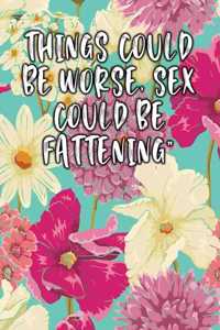 Things Could Be Worse, Sex Could Be Fattening