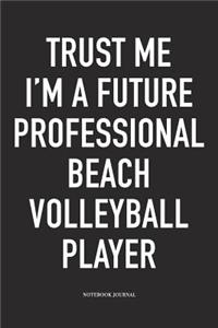 Trust Me I'm a Future Professional Beach Volleyball Player