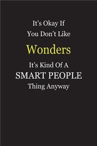 It's Okay If You Don't Like Wonders It's Kind Of A Smart People Thing Anyway
