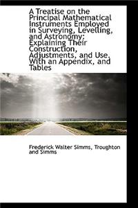 A Treatise on the Principal Mathematical Instruments Employed in Surveying, Levelling, and Astronomy