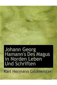 Johann Georg Hamann's Des Magus in Norden Leben Und Schriften