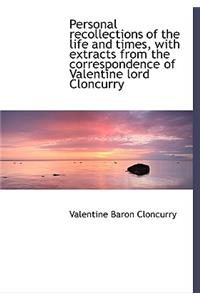 Personal Recollections of the Life and Times, with Extracts from the Correspondence of Valentine Lor