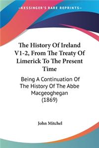 History Of Ireland V1-2, From The Treaty Of Limerick To The Present Time