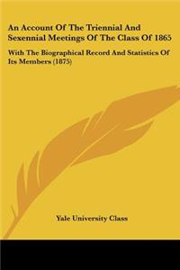 Account Of The Triennial And Sexennial Meetings Of The Class Of 1865