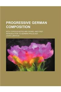 Progressive German Composition; With Copious Notes and Idioms, and First Introduction to German Philology