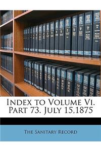 Index to Volume Vi. Part 73. July 15,1875