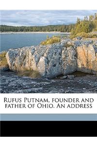 Rufus Putnam, Founder and Father of Ohio. an Address