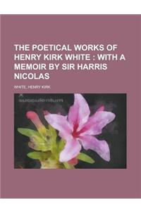The Poetical Works of Henry Kirk White; With a Memoir by Sir Harris Nicolas