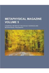 Metaphysical Magazine; A Monthly Review of the Occult Sciences and Metaphysical Philosophy Volume 5