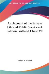 An Account of the Private Life and Public Services of Salmon Portland Chase V2
