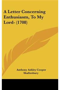 A Letter Concerning Enthusiasm, to My Lord- (1708)