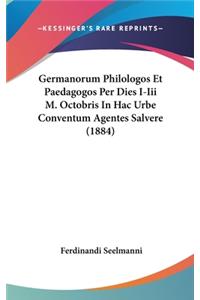 Germanorum Philologos Et Paedagogos Per Dies I-III M. Octobris in Hac Urbe Conventum Agentes Salvere (1884)