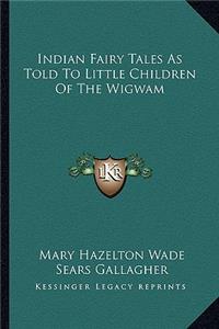 Indian Fairy Tales as Told to Little Children of the Wigwam