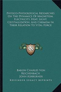 Physico-Physiological Researches On The Dynamics Of Magnetism, Electricity, Heat, Light, Crystallization, And Chemism In Their Relation To Vital Force