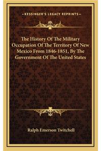 The History of the Military Occupation of the Territory of New Mexico from 1846-1851, by the Government of the United States