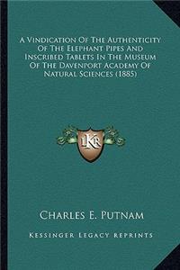 A Vindication of the Authenticity of the Elephant Pipes and a Vindication of the Authenticity of the Elephant Pipes and Inscribed Tablets in the Museum of the Davenport Academy of Inscribed Tablets in the Museum of the Davenport Academy of Natural