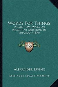 Words for Things: Present-Day Papers on Prominent Questions in Theology (1870)