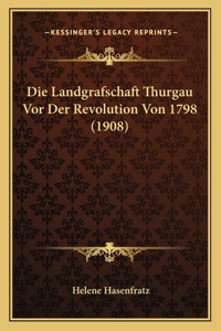 Die Landgrafschaft Thurgau Vor Der Revolution Von 1798 (1908)