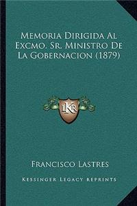 Memoria Dirigida Al Excmo. Sr. Ministro De La Gobernacion (1879)