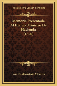Memoria Presentada Al Excmo. Ministro De Hacienda (1870)