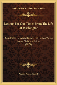 Lessons For Our Times From The Life Of Washington