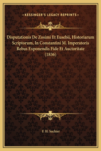 Disputationis De Zosimi Et Eusebii, Historiarum Scriptorum, In Constantini M. Imperatoris Rebus Exponendis Fide Et Auctoritate (1836)