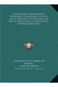 Catalogue Et Armorial Des Presidents, Conseillers, Gens Du Roi Et Greffiers Du Parlement De Rouen, Dresses Sur Les Documents Authentiques (1867)