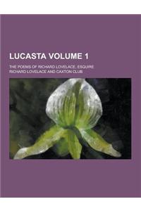 Lucasta; The Poems of Richard Lovelace, Esquire Volume 1