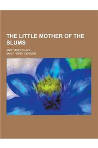 The Little Mother of the Slums; And Other Plays
