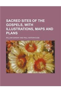 Sacred Sites of the Gospels, with Illustrations, Maps and Plans