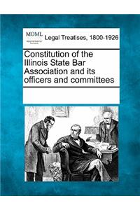 Constitution of the Illinois State Bar Association and Its Officers and Committees