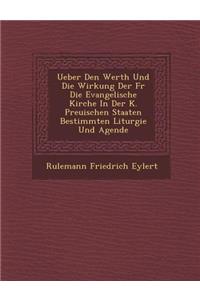 Ueber Den Werth Und Die Wirkung Der Fur Die Evangelische Kirche in Der K. Preu Ischen Staaten Bestimmten Liturgie Und Agende