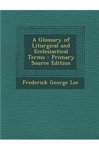 A Glossary of Liturgical and Ecclesiastical Terms