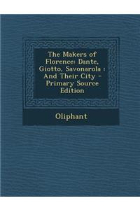 The Makers of Florence: Dante, Giotto, Savonarola: And Their City